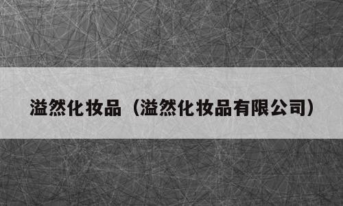 溢然化妆品（溢然化妆品有限公司）