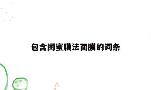 包含闺蜜膜法面膜的词条