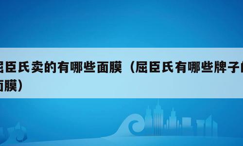 屈臣氏卖的有哪些面膜（屈臣氏有哪些牌子的面膜）