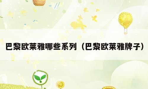 巴黎欧莱雅哪些系列（巴黎欧莱雅牌子）