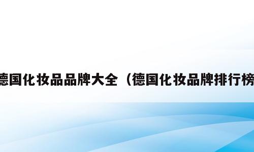 德国化妆品品牌大全（德国化妆品牌排行榜）