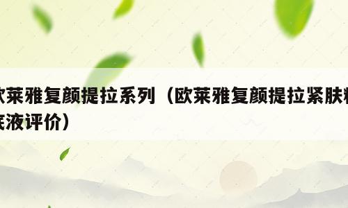 欧莱雅复颜提拉系列（欧莱雅复颜提拉紧肤粉底液评价）
