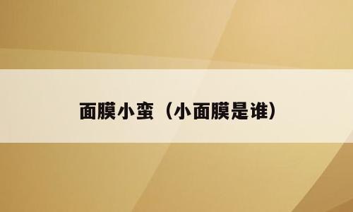 面膜小蛮（小面膜是谁）