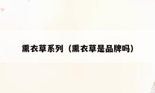 熏衣草系列（熏衣草是品牌吗）