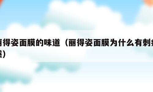 丽得姿面膜的味道（丽得姿面膜为什么有刺痛感）