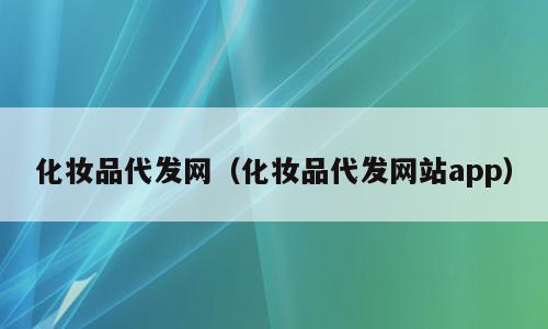化妆品代发网（化妆品代发网站app）