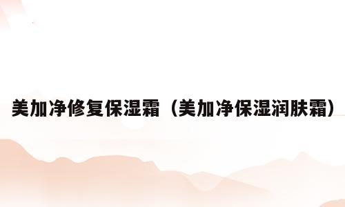 美加净修复保湿霜（美加净保湿润肤霜）