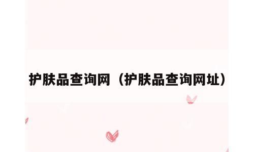护肤品查询网（护肤品查询网址）