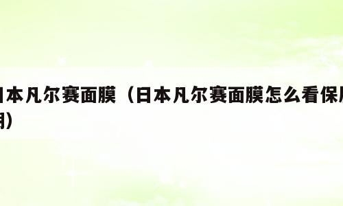 日本凡尔赛面膜（日本凡尔赛面膜怎么看保质期）