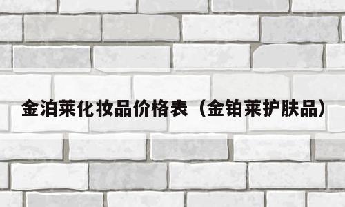 金泊莱化妆品价格表（金铂莱护肤品）