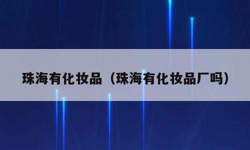 珠海有化妆品（珠海有化妆品厂吗）