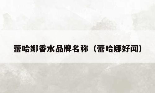 蕾哈娜香水品牌名称（蕾哈娜好闻）