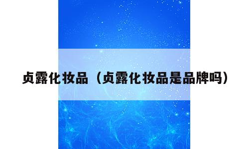 贞露化妆品（贞露化妆品是品牌吗）