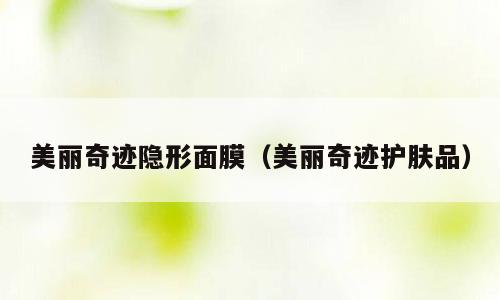 美丽奇迹隐形面膜（美丽奇迹护肤品）