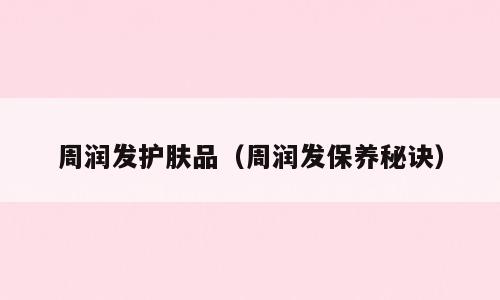 周润发护肤品（周润发保养秘诀）