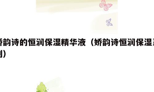 娇韵诗的恒润保湿精华液（娇韵诗恒润保湿系列）