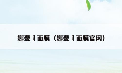 娜斐晞面膜（娜斐晞面膜官网）
