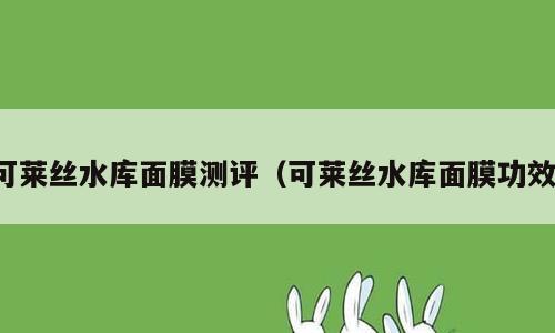 可莱丝水库面膜测评（可莱丝水库面膜功效）