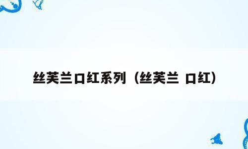 丝芙兰口红系列（丝芙兰 口红）