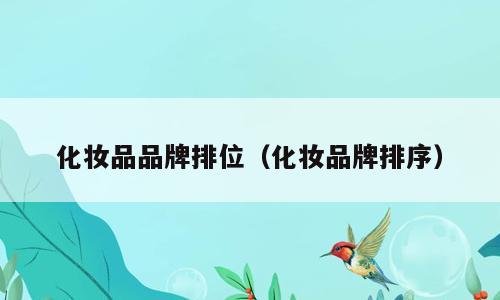 化妆品品牌排位（化妆品牌排序）