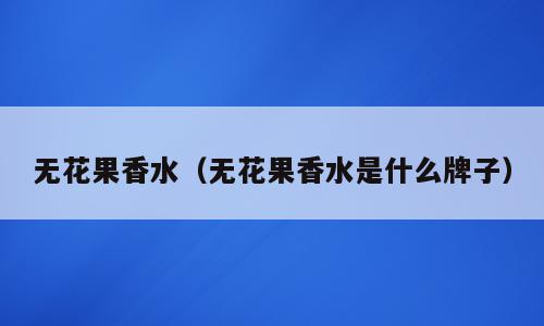 无花果香水（无花果香水是什么牌子）