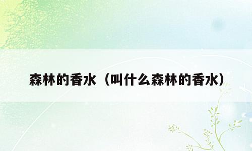 森林的香水（叫什么森林的香水）
