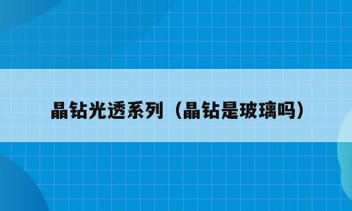 晶钻光透系列（晶钻是玻璃吗）