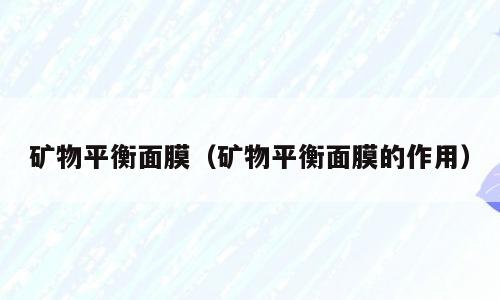 矿物平衡面膜（矿物平衡面膜的作用）