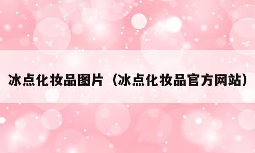 冰点化妆品图片（冰点化妆品官方网站）