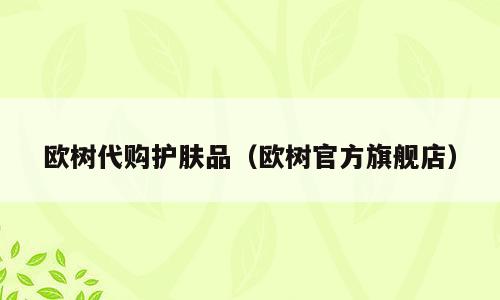 欧树代购护肤品（欧树官方旗舰店）