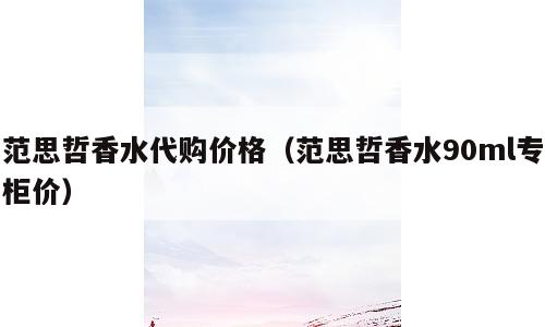 范思哲香水代购价格（范思哲香水90ml专柜价）