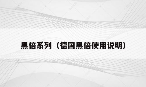 黑倍系列（德国黑倍使用说明）