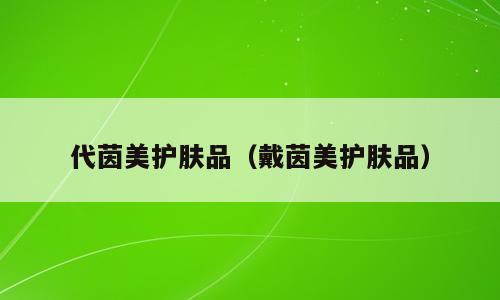代茵美护肤品（戴茵美护肤品）