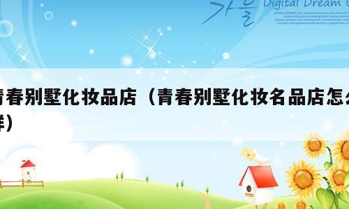 青春别墅化妆品店（青春别墅化妆名品店怎么样）