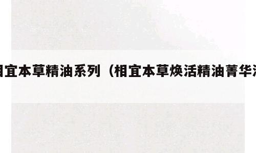 相宜本草精油系列（相宜本草焕活精油菁华液）