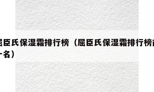 屈臣氏保湿霜排行榜（屈臣氏保湿霜排行榜前十名）