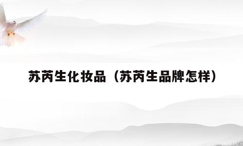 苏芮生化妆品（苏芮生品牌怎样）
