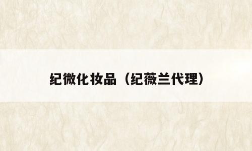 纪微化妆品（纪薇兰代理）