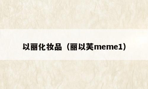 以丽化妆品（丽以芙meme1）