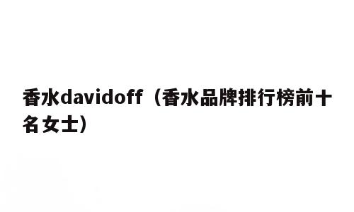 香水davidoff（香水品牌排行榜前十名女士）