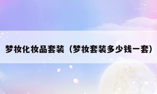 梦妆化妆品套装（梦妆套装多少钱一套）