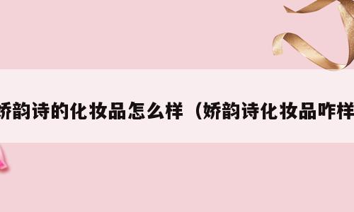 娇韵诗的化妆品怎么样（娇韵诗化妆品咋样）