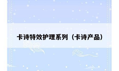 卡诗特效护理系列（卡诗产品）
