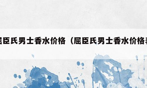 屈臣氏男士香水价格（屈臣氏男士香水价格表）