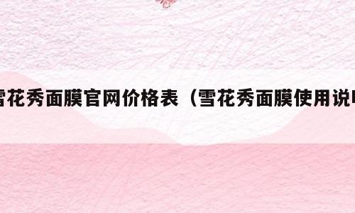雪花秀面膜官网价格表（雪花秀面膜使用说明）