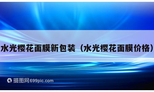 水光樱花面膜新包装（水光樱花面膜价格）