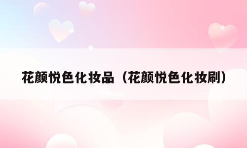 花颜悦色化妆品（花颜悦色化妆刷）
