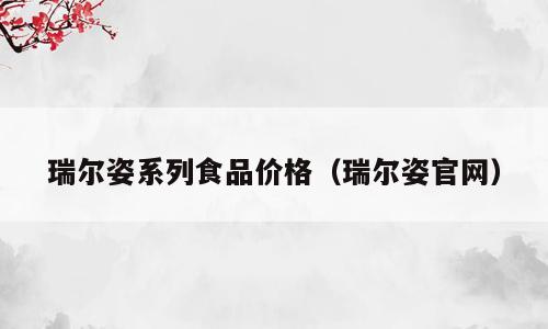 瑞尔姿系列食品价格（瑞尔姿官网）