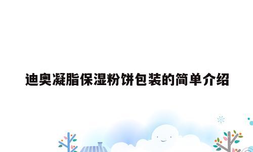 迪奥凝脂保湿粉饼包装的简单介绍