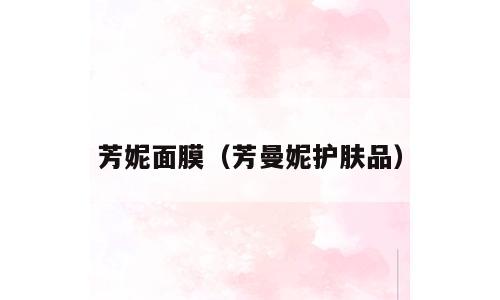 芳妮面膜（芳曼妮护肤品）
